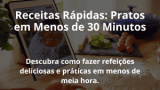Receitas Rápidas: Pratos em Menos de 30 Minutos