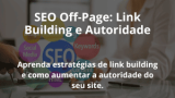 SEO Off-Page: Link Building e Autoridade