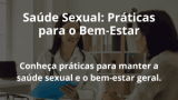 Saúde Sexual: Práticas para o Bem-Estar