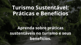 Turismo Sustentável: Práticas e Benefícios