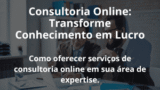 Consultoria Online: Transforme Conhecimento em Lucro