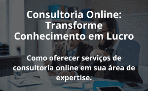 Consultoria Online: Transforme Conhecimento em Lucro