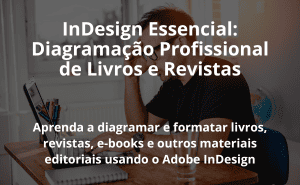 InDesign Essencial: Diagramação Profissional de Livros e Revistas