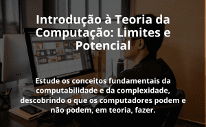 Introdução à Teoria da Computação: Limites e Potencial