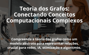 Teoria dos Grafos: Conectando Conceitos Computacionais Complexos